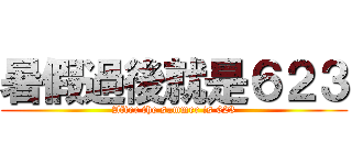 暑假過後就是６２３ (After the summer is 623)