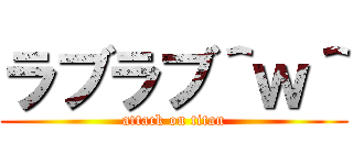 ラブラブ＾ｗ＾ (attack on titan)