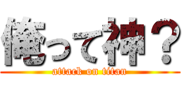俺って神？ (attack on titan)