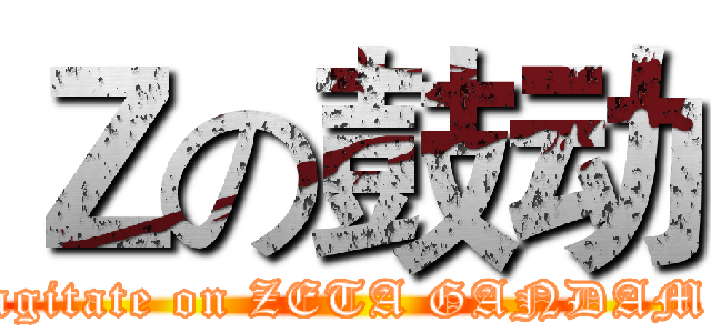 Ｚの鼓动 (agitate on ZETA GANDAM)