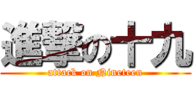 進撃の十九 (attack on Nineteen)