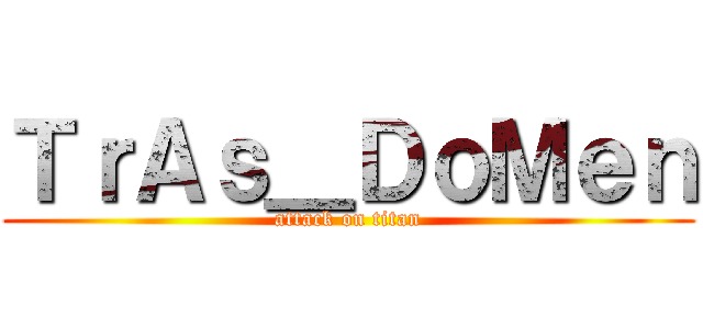 ＴｒＡｓ＿ＤｏＭｅｎ (attack on titan)