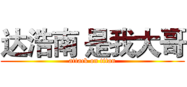 达浩南 是我大哥 (attack on titan)