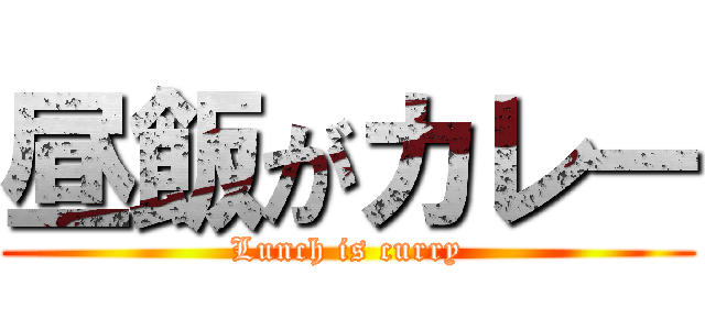 昼飯がカレー (Lunch is curry)