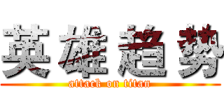 英 雄 趋 势 (attack on titan)