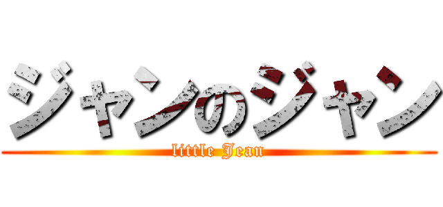 ジャンのジャン (little Jean)