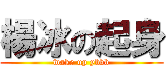 楊冰の起身 (wake up ybbb)