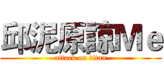 邱泥原諒Ｍｅ (attack on titan)