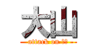 大山 (attack on 大山)