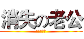 消失の老公 (私はバカ妻)