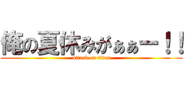 俺の夏休みがぁぁー！！ (attack on titan)