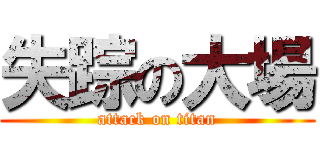 失踪の大場 (attack on titan)