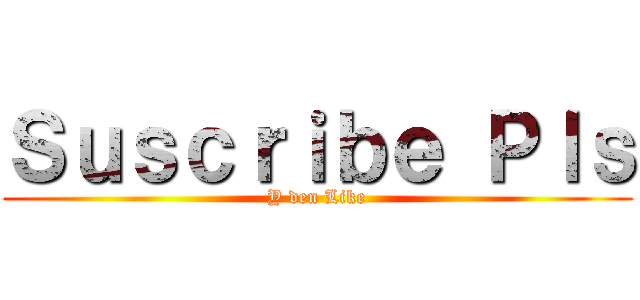 Ｓｕｓｃｒｉｂｅ Ｐｌｓ (Y den Like)