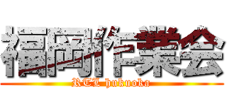 福岡作業会 (RTL hukuoka)
