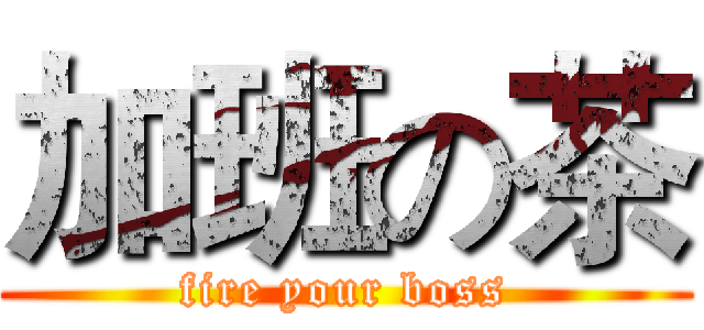 加班の茶 (fire your boss)