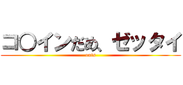 コ○インだめ、ゼッタイ (outs)