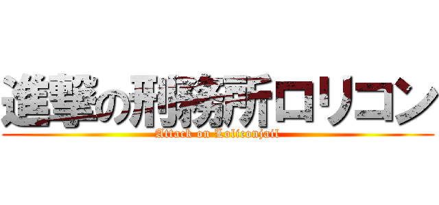 進撃の刑務所ロリコン (Attack on Loliconjail)