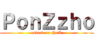 ＰｏｎＺｚｈｏ (attack on NxZ)