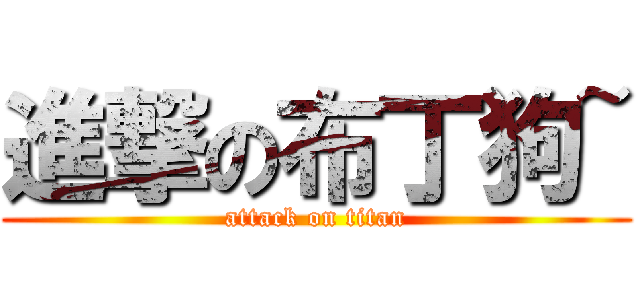 進撃の布丁狗~ (attack on titan)