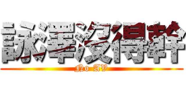 詠澤沒得幹 (No AV)