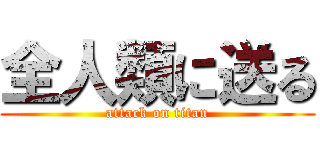 全人類に送る (attack on titan)