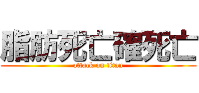 脂肪死亡確死亡 (attack on titan)