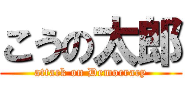 こうの太郎 (attack on Democracy)