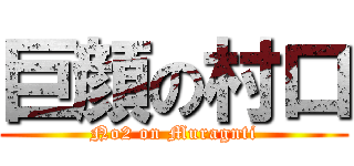 巨顔の村口 (No2 on Muragnti)