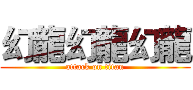 幻龍幻龍幻龍 (attack on titan)