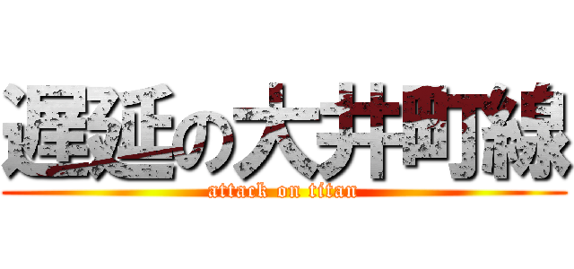 遅延の大井町線 (attack on titan)