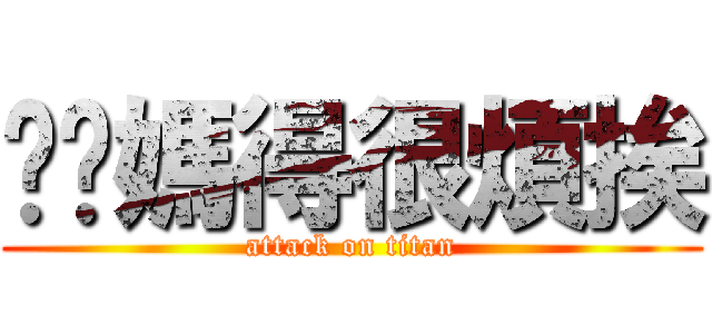 耖你媽得很煩挨 (attack on titan)
