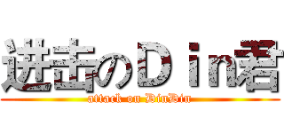 进击のＤｉｎ君 (attack on DinDin)