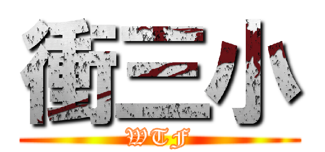 衝三小 (WTF)