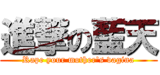 進撃の藍天 (Rape your mother\'s vagina)
