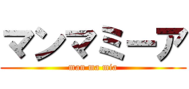 マンマミーア (man ma mia)