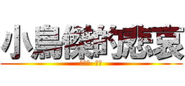 小鳥傑的悲哀 (哈哈哈  哈哈)
