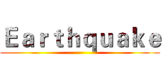 Ｅａｒｔｈｑｕａｋｅ ()