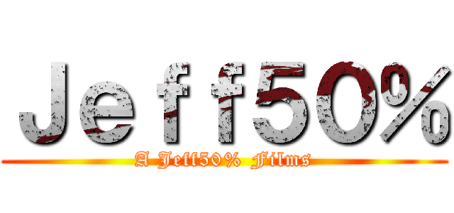 Ｊｅｆｆ５０％ (A Jeff50% Films)