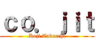 ｃｏ．ｊｉｔ (Koji Takeuchi)
