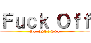 Ｆｕｃｋ Ｏｆｆ (You Little Shit)