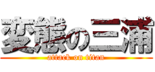 変態の三浦 (attack on titan)