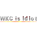ＷＫＣ ｉｓ ｉｄｉｏｔ ()