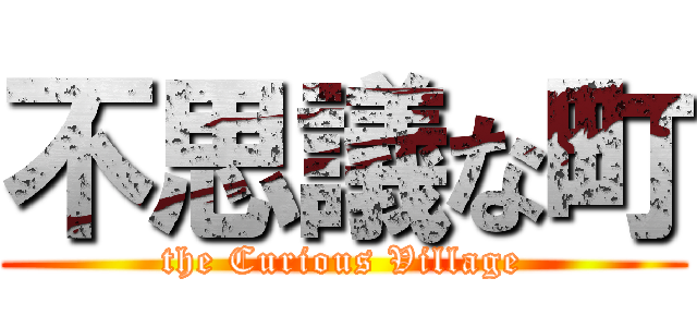 不思議な町 (the Curious Village)