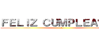 ＦＥＬＩＺ ＣＵＭＰＬＥＡÑＯＳ  ((?))