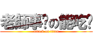老師事啥の能吃嗎 (attack on titan)