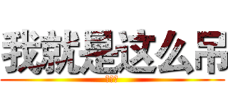 我就是这么吊 (打我啊)