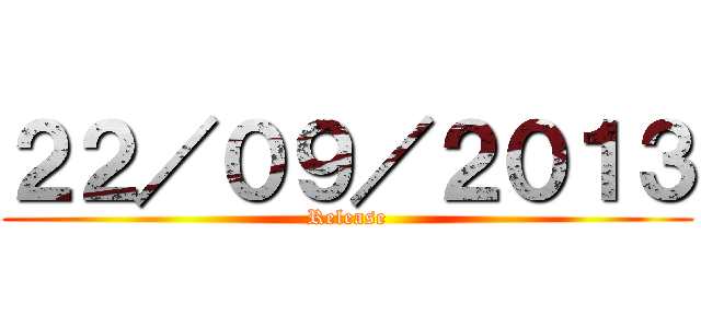 ２２／０９／２０１３ (Release)