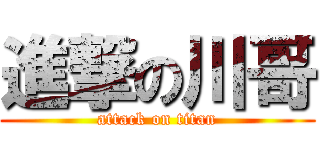 進撃の川哥 (attack on titan)