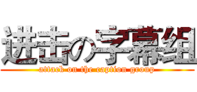 进击の字幕组 (attack on the caption group)