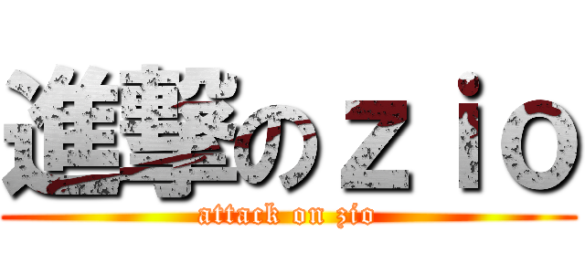 進撃のｚｉｏ (attack on zio)